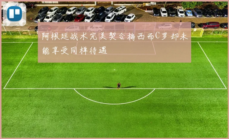 阿根廷战术完美契合梅西而C罗却未能享受同样待遇